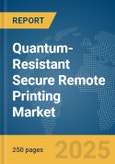 Quantum-Resistant Secure Remote Printing Market Report 2025- Product Image