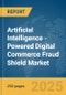Artificial Intelligence (AI)-Powered Digital Commerce Fraud Shield Market Report 2025 - Product Thumbnail Image
