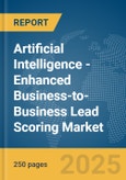 Artificial Intelligence (AI) -Enhanced Business-to-Business Lead Scoring Market Report 2025- Product Image