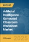 Artificial Intelligence (AI)-Generated Classroom Worksheet Market Report 2025 - Product Image