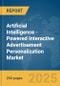 Artificial Intelligence (AI)-Powered Interactive Advertisement (Ad) Personalization Market Report 2025 - Product Image