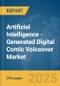 Artificial Intelligence (AI)-Generated Digital Comic Voiceover Market Report 2025 - Product Image