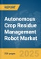 Autonomous Crop Residue Management Robot Market Report 2025 - Product Image