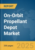 On-Orbit Propellant Depot Market Report 2025- Product Image