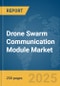 Drone Swarm Communication Module Market Report 2025 - Product Image