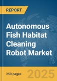 Autonomous Fish Habitat Cleaning Robot Market Report 2025- Product Image