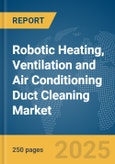 Robotic Heating, Ventilation and Air Conditioning (HVAC) Duct Cleaning Market Report 2025- Product Image