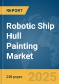 Robotic Ship Hull Painting Market Report 2025- Product Image
