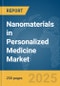 Nanomaterials in Personalized Medicine Market Report 2025 - Product Thumbnail Image