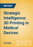 Strategic Intelligence: 3D Printing in Medical Devices (2025)- Product Image