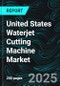 United States Waterjet Cutting Machine Market Report by Type, Product Type, Horsepower, Machine Size, Application, States and Company Analysis, 2025-2033 - Product Thumbnail Image