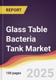 Glass Table Bacteria Tank Market Report: Trends, Forecast and Competitive Analysis to 2031- Product Image