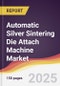 Automatic Silver Sintering Die Attach Machine Market Report: Trends, Forecast and Competitive Analysis to 2031 - Product Thumbnail Image