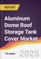 Aluminum Dome Roof Storage Tank Cover Market Report: Trends, Forecast and Competitive Analysis to 2031 - Product Thumbnail Image