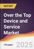 Over the Top Device and Service Market Report: Trends, Forecast and Competitive Analysis to 2031- Product Image