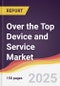 Over the Top Device and Service Market Report: Trends, Forecast and Competitive Analysis to 2031 - Product Thumbnail Image