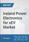 Ireland Power Electronics for xEV Market: Prospects, Trends Analysis, Market Size and Forecasts up to 2032 - Product Image