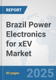 Brazil Power Electronics for xEV Market: Prospects, Trends Analysis, Market Size and Forecasts up to 2032- Product Image
