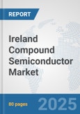 Ireland Compound Semiconductor Market: Prospects, Trends Analysis, Market Size and Forecasts up to 2032- Product Image
