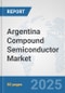 Argentina Compound Semiconductor Market: Prospects, Trends Analysis, Market Size and Forecasts up to 2032 - Product Image