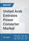 United Arab Emirates Power Converter Market: Prospects, Trends Analysis, Market Size and Forecasts up to 2032 - Product Thumbnail Image