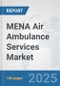 MENA Air Ambulance Services Market: Prospects, Trends Analysis, Market Size and Forecasts up to 2032 - Product Thumbnail Image