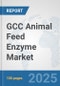 GCC Animal Feed Enzyme Market: Prospects, Trends Analysis, Market Size and Forecasts up to 2032 - Product Thumbnail Image