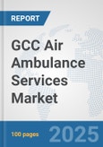 GCC Air Ambulance Services Market: Prospects, Trends Analysis, Market Size and Forecasts up to 2032- Product Image