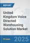 United Kingdom Voice Directed Warehousing Solution Market: Prospects, Trends Analysis, Market Size and Forecasts up to 2032 - Product Image