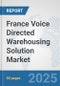 France Voice Directed Warehousing Solution Market: Prospects, Trends Analysis, Market Size and Forecasts up to 2032 - Product Image