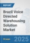Brazil Voice Directed Warehousing Solution Market: Prospects, Trends Analysis, Market Size and Forecasts up to 2032 - Product Image