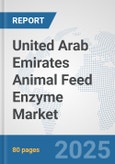 United Arab Emirates Animal Feed Enzyme Market: Prospects, Trends Analysis, Market Size and Forecasts up to 2032- Product Image