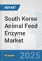 South Korea Animal Feed Enzyme Market: Prospects, Trends Analysis, Market Size and Forecasts up to 2032 - Product Thumbnail Image