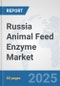 Russia Animal Feed Enzyme Market: Prospects, Trends Analysis, Market Size and Forecasts up to 2032 - Product Thumbnail Image