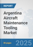 Argentina Aircraft Maintenance Tooling Market: Prospects, Trends Analysis, Market Size and Forecasts up to 2032- Product Image
