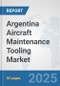 Argentina Aircraft Maintenance Tooling Market: Prospects, Trends Analysis, Market Size and Forecasts up to 2032 - Product Image