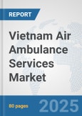 Vietnam Air Ambulance Services Market: Prospects, Trends Analysis, Market Size and Forecasts up to 2032- Product Image
