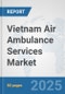Vietnam Air Ambulance Services Market: Prospects, Trends Analysis, Market Size and Forecasts up to 2032 - Product Thumbnail Image