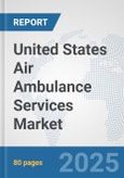 United States Air Ambulance Services Market: Prospects, Trends Analysis, Market Size and Forecasts up to 2032- Product Image