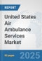 United States Air Ambulance Services Market: Prospects, Trends Analysis, Market Size and Forecasts up to 2032 - Product Thumbnail Image