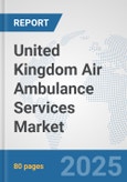 United Kingdom Air Ambulance Services Market: Prospects, Trends Analysis, Market Size and Forecasts up to 2032- Product Image