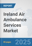 Ireland Air Ambulance Services Market: Prospects, Trends Analysis, Market Size and Forecasts up to 2032- Product Image