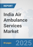 India Air Ambulance Services Market: Prospects, Trends Analysis, Market Size and Forecasts up to 2032- Product Image