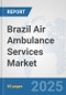 Brazil Air Ambulance Services Market: Prospects, Trends Analysis, Market Size and Forecasts up to 2032 - Product Thumbnail Image