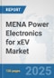 MENA Power Electronics for xEV Market: Prospects, Trends Analysis, Market Size and Forecasts up to 2032 - Product Image