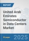 United Arab Emirates Semiconductor in Data Centers Market: Prospects, Trends Analysis, Market Size and Forecasts up to 2032 - Product Thumbnail Image