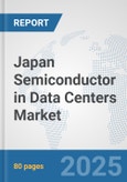 Japan Semiconductor in Data Centers Market: Prospects, Trends Analysis, Market Size and Forecasts up to 2032- Product Image
