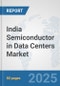 India Semiconductor in Data Centers Market: Prospects, Trends Analysis, Market Size and Forecasts up to 2032 - Product Thumbnail Image