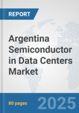 Argentina Semiconductor in Data Centers Market: Prospects, Trends Analysis, Market Size and Forecasts up to 2032- Product Image