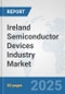 Ireland Semiconductor Devices Industry Market: Prospects, Trends Analysis, Market Size and Forecasts up to 2032 - Product Image